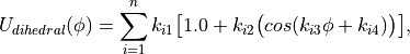 U_{dihedral}(\phi) = \sum_{i=1}^{n} k_{i1}\bigl[1.0 + k_{i2}\bigl(cos(k_{i3}\phi + k_{i4})\bigr)\bigr],
